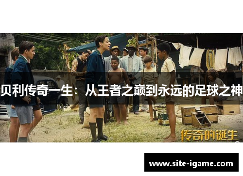 贝利传奇一生:从王者之巅到永远的足球之神 贝利传奇一生:从王者之巅到永远的足球之神
