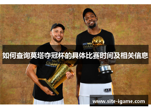 如何查询莫塔夺冠杯的具体比赛时间及相关信息 如何查询莫塔夺冠杯的具体比赛时间及相关信息