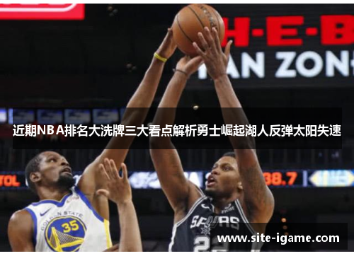 近期NBA排名大洗牌三大看点解析勇士崛起湖人反弹太阳失速 近期NBA排名大洗牌三大看点解析勇士崛起湖人反弹太阳失速