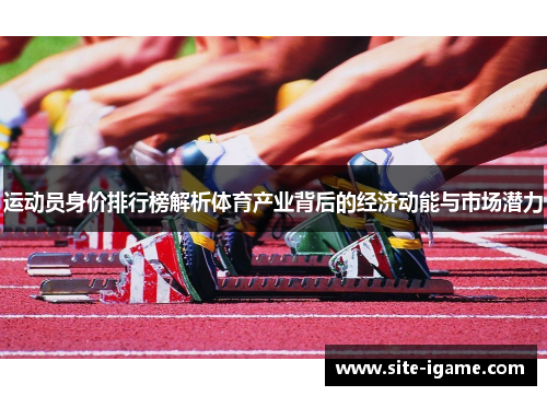 运动员身价排行榜解析体育产业背后的经济动能与市场潜力 运动员身价排行榜解析体育产业背后的经济动能与市场潜力