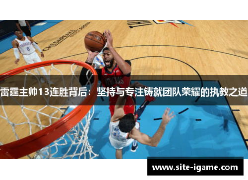 雷霆主帅13连胜背后：坚持与专注铸就团队荣耀的执教之道