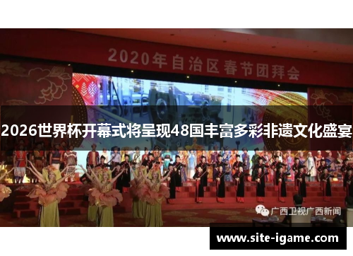 2026世界杯开幕式将呈现48国丰富多彩非遗文化盛宴