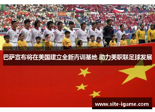 巴萨宣布将在美国建立全新青训基地 助力美职联足球发展