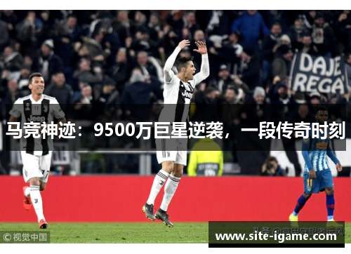 马竞神迹：9500万巨星逆袭，一段传奇时刻