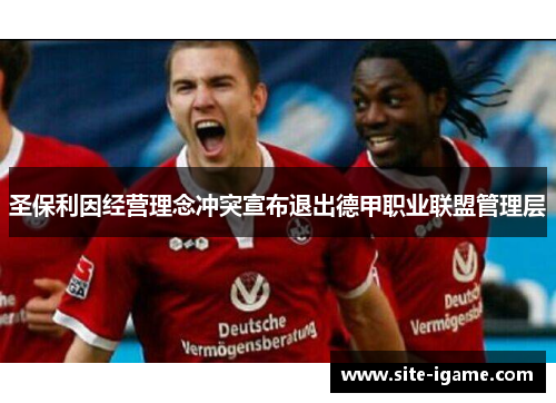 圣保利因经营理念冲突宣布退出德甲职业联盟管理层