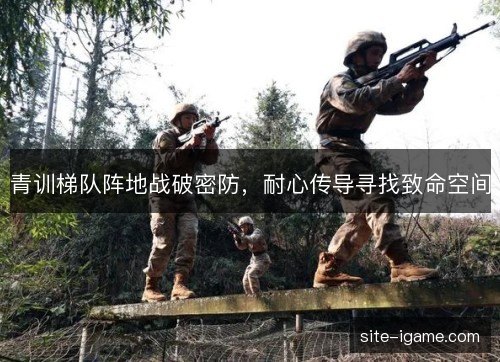 青训梯队阵地战破密防,耐心传导寻找致命空间 青训梯队阵地战破密防,耐心传导寻找致命空间